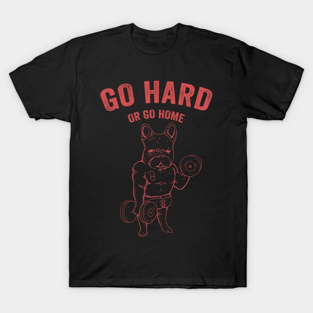 Go Hard Or Go Home Muscle French Bulldog Gym Gift T-Shirt by Mesyo